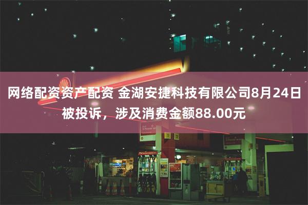 网络配资资产配资 金湖安捷科技有限公司8月24日被投诉，涉及消费金额88.00元